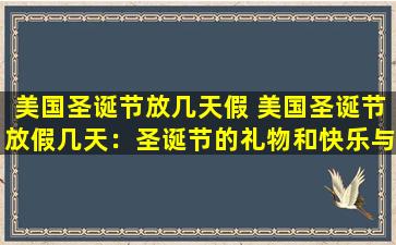 美国圣诞节放几天假 美国圣诞节放假几天：圣诞节的礼物和快乐与家人共度